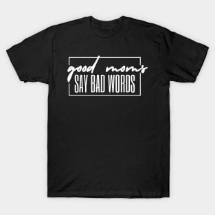 GOOD MOMS SAY BAD WORDS WHITE TEXT T-Shirt